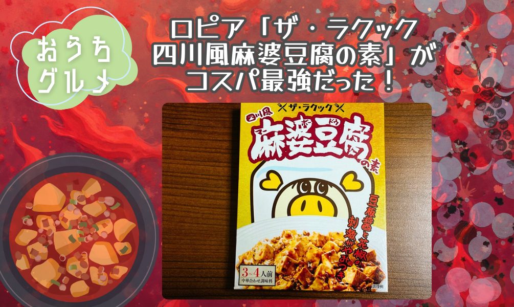 ロピア『ザ・ラクック四川風麻婆豆腐の素』がコスパ最強だった