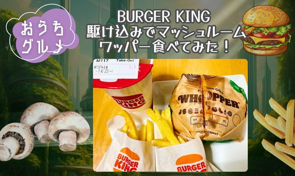 BURGER KING 駆け込みでマッシュルームワッパー食べてみた！