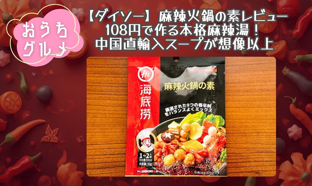 【ダイソー】麻辣火鍋の素レビュー108円で作る本格麻辣湯！中国直輸入スープが想像以上