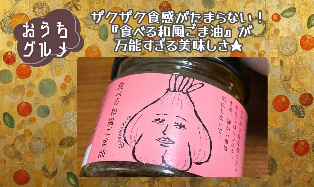 ザクザク食感がたまらない！『食べる和風ごま油』が万能すぎる美味しさ★